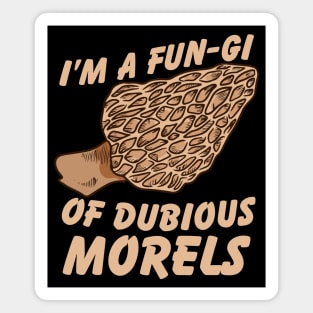 I'm a fun-gi of dubious morels Magnet